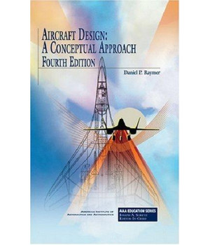 Aircraft Design: A Conceptual Approach, Fourth Edition (AIAA Education)