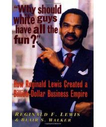 Why Should White Guys Have All the Fun?: How Reginald Lewis Created a Billion-Dollar Business Empire