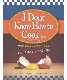 The "I Don't Know How to Cook" Book: 300 Great Recipes You Can't Mess Up!