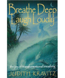 Breathe Deep Laugh Loudly: The Joy of Transformational Breathing