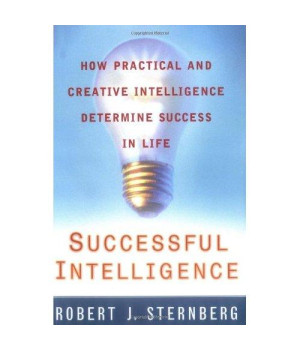 Successful Intelligence: How Practical and Creative Intelligence Determine Success in Life