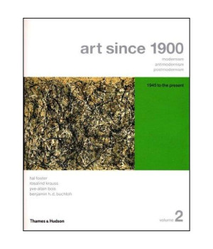 Art Since 1900: Modernism, Antimodernism, Postmodernism (Vol. 2: 1945 to the Present)