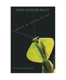 What Good Are Bugs?: Insects in the Web of Life