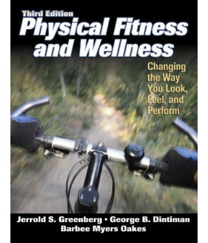 Physical Fitness and Wellness - 3rd Edition: Changing the Way You Look, Feel and Perform