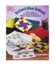 Patchwork Minus Mathwork: A Quilter's Guide to Planning and Buying Fabric Without a Degree in Mathamatics!