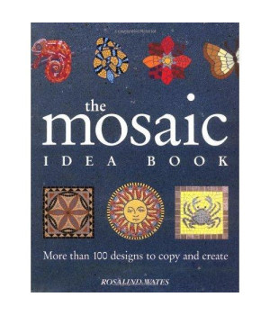 The Mosaic Idea Book: More Than 100 Designs To Copy and Create