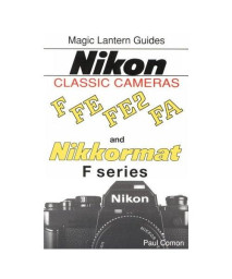Magic Lantern Guides Classic Series: Nikon Classic Cameras Vol.1 For F, Nikkormat Series, Fe, Fe2nd Fa