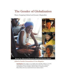 The Gender of Globalization: Women Navigating Cultural and Economic Marginalities (School for Advanced Research Advanced Seminar Series)