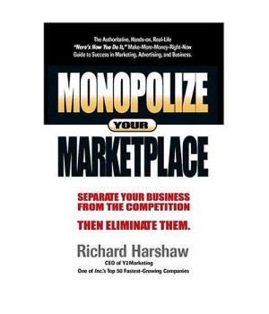 Monopolize Your Marketplace: Separate Your Business from the Competition Then Eliminate Them