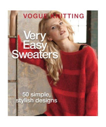 Vogue® Knitting Very Easy Sweaters: 50 Simple, Stylish Designs