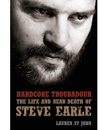 Hardcore Troubadour: The Life and Near Death of Steve Earle      (Hardcover)