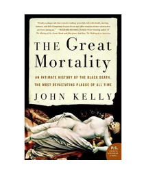 The Great Mortality: An Intimate History of the Black Death, the Most Devastating Plague of All Time