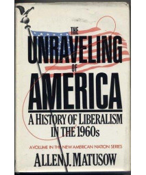 The unraveling of America: A history of liberalism in the 1960s (The New American Nation series)      (Hardcover)
