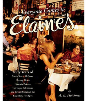 Everyone Comes to Elaine's: Forty Years of Movie Stars, All-Stars, Literary Lions, Financial Scions, Top Cops, Politicians, and Power Brokers at the Legendary Hot Spot      (Hardcover)