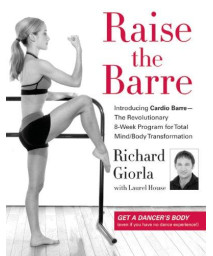 Raise the Barre: Introducing Cardio Barre--The Revolutionary 8-Week Program for Total Mind/Body Transformation      (Hardcover)