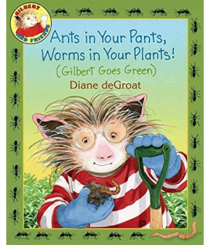 Ants in Your Pants, Worms in Your Plants!: (Gilbert Goes Green)      (Hardcover)