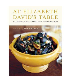 At Elizabeth David's Table: Classic Recipes and Timeless Kitchen Wisdom
