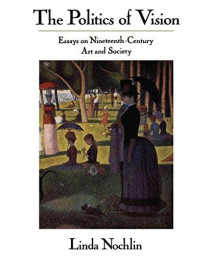 The Politics Of Vision: Essays On Nineteenth-century Art And Society (Icon Editions)      (Paperback)