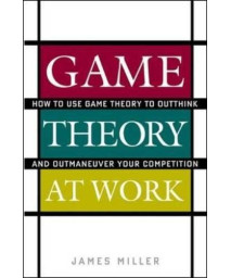 Game Theory at Work: How to Use Game Theory to Outthink and Outmaneuver Your Competition      (Hardcover)
