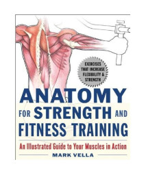 Anatomy for Strength and Fitness Training: An Illustrated Guide to Your Muscles in Action
