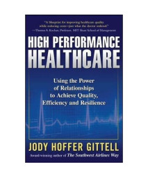 High Performance Healthcare: Using the Power of Relationships to Achieve Quality, Efficiency and Resilience