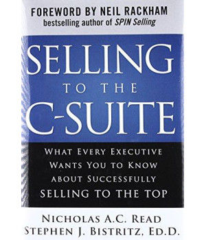 Selling to the C-Suite:  What Every Executive Wants You to Know About Successfully Selling to the Top      (Hardcover)