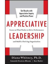 Appreciative Leadership: Focus on What Works to Drive Winning Performance and Build a Thriving Organization      (Hardcover)