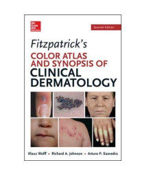 Fitzpatrick's Color Atlas and Synopsis of Clinical Dermatology, Seventh Edition (Color Atlas & Synopsis of Clinical Dermatology (Fitzpatrick))