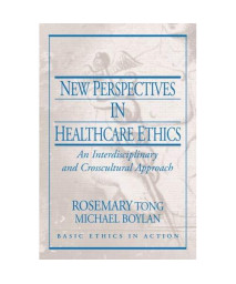 New Perspectives in Healthcare Ethics: An Interdisciplinary and Crosscultural Approach (Basic Ethics in Action)