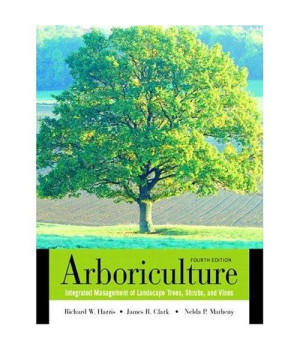 Arboriculture: Integrated Management of Landscape Trees, Shrubs, and Vines (4th Edition)