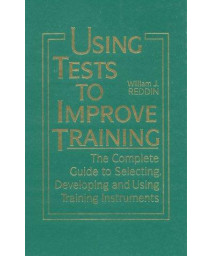 Using Tests to Improve Training: The Complete Guide to Selecting, Developing and Using Training Instruments      (Hardcover)