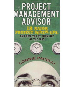 The Project Management Advisor: 18 Major Project Screw-Ups, and How to Cut Them off at the Pass      (Paperback)
