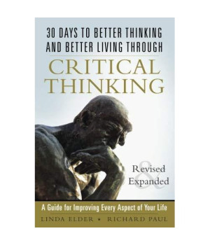 30 Days to Better Thinking and Better Living Through Critical Thinking: A Guide for Improving Every Aspect of Your Life, Revised and Expanded