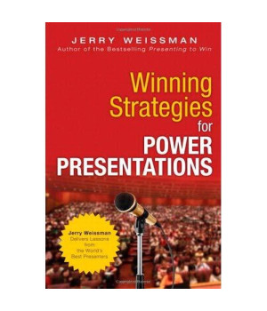 Winning Strategies for Power Presentations: Jerry Weissman Delivers Lessons from the World's Best Presenters