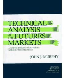 Technical Analysis of the Futures Markets: A Comprehensive Guide to Trading Methods and Applications