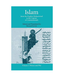 Islam: From the Prophet Muhammad to the Capture of Constantinople Volume 1:  Politics and War