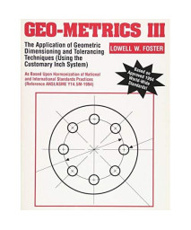 Geo-Metrics III: The Application of Geometric Dimensioning and Tolerancing Techniques (Using the Customary Inch Systems) (Vol 1)