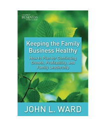 Keeping the Family Business Healthy: How to Plan for Continuing Growth, Profitability, and Family Leadership (A Family Business Publication)