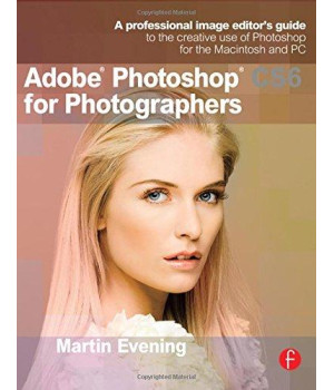 Adobe Photoshop CS6 for Photographers: A professional image editor's guide to the creative use of Photoshop for the Macintosh and PC