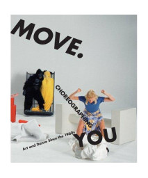 Move. Choreographing You: Art and Dance Since the 1960s (MIT Press)