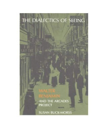 The Dialectics of Seeing: Walter Benjamin and the Arcades Project (Studies in Contemporary German Social Thought)
