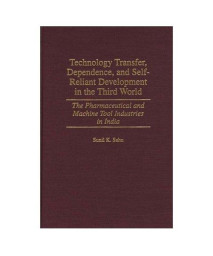 Technology Transfer, Dependence, and Self-Reliant Development in the Third World: The Pharmaceutical and Machine Tool Industries in India