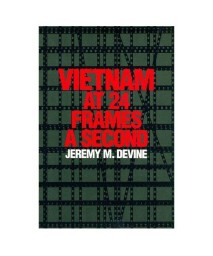 Vietnam at 24 Frames a Second: A Critical and Thematic Analysis of Over 400 Films About the Vietnam War (Texas Film Studies Series)