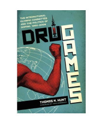 Drug Games: The International Olympic Committee and the Politics of Doping, 1960â€“2008 (Terry and Jan Todd Series on Physical Culture and Sports)