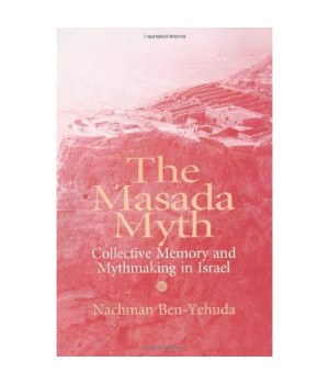 Masada Myth: Collective Memory and Mythmaking in Israel