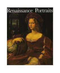 Renaissance Portraits: European Portrait-Painting in the 14th, 15th and 16th Centuries