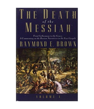 The Death of the Messiah, From Gethsemane to the Grave, Volume 1: A Commentary on the Passion Narratives in the Four Gospels (The Anchor Yale Bible Reference Library)