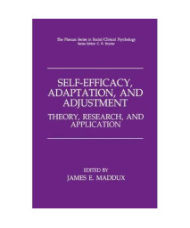 Self-Efficacy, Adaptation, and Adjustment: Theory, Research, and Application (The Springer Series in Social Clinical Psychology)