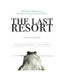 The Last Resort: A Memoir of Mischief and Mayhem on a Family Farm in Africa