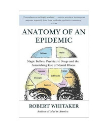 Anatomy of an Epidemic: Magic Bullets, Psychiatric Drugs, and the Astonishing Rise of Mental Illness in America